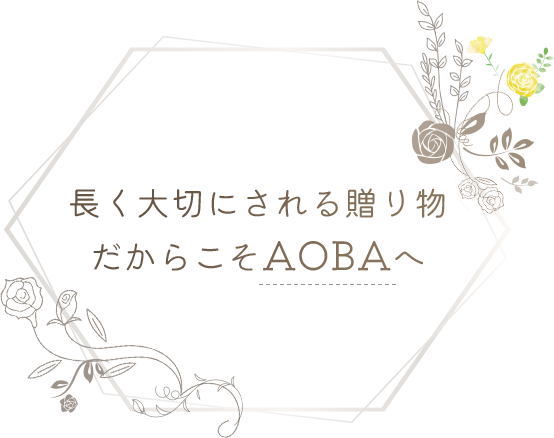 長く大切にされる贈り物だからこそAOBAへ